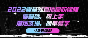 零基础直播知识课程：零基础可上手，落地实操简单易学（43节课）-欢迎访问本站